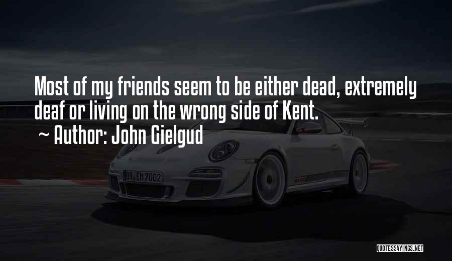 John Gielgud Quotes: Most Of My Friends Seem To Be Either Dead, Extremely Deaf Or Living On The Wrong Side Of Kent.