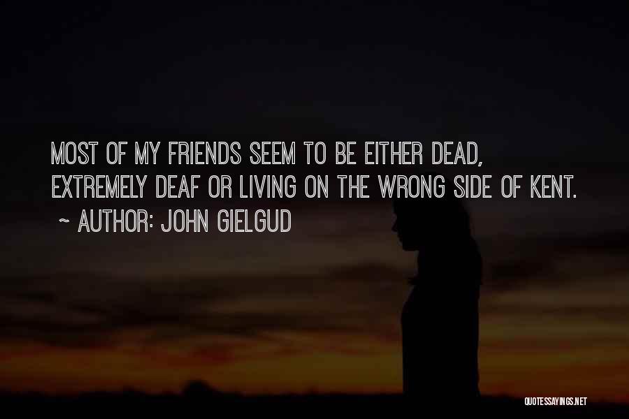 John Gielgud Quotes: Most Of My Friends Seem To Be Either Dead, Extremely Deaf Or Living On The Wrong Side Of Kent.