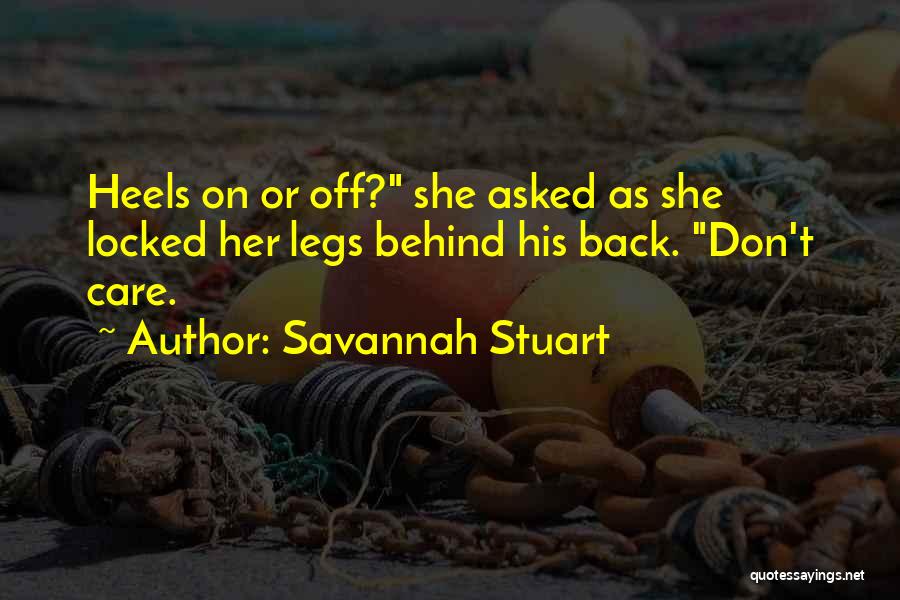 Savannah Stuart Quotes: Heels On Or Off? She Asked As She Locked Her Legs Behind His Back. Don't Care.