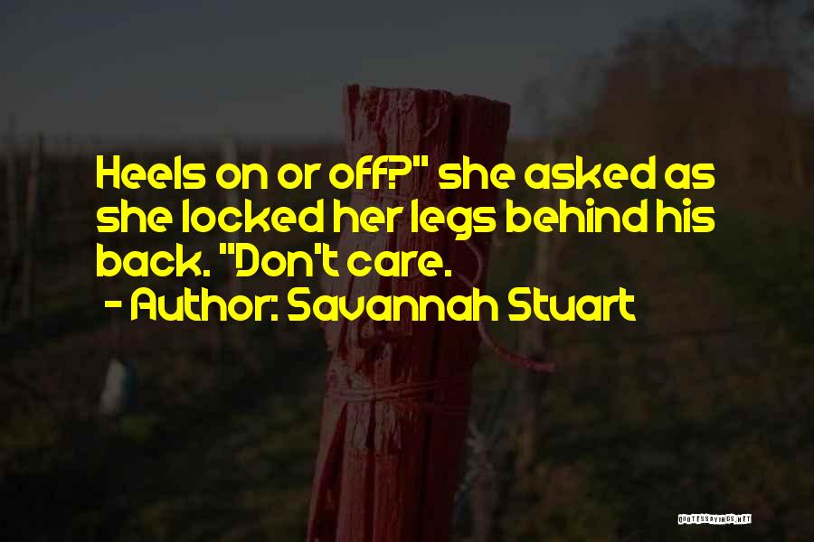 Savannah Stuart Quotes: Heels On Or Off? She Asked As She Locked Her Legs Behind His Back. Don't Care.