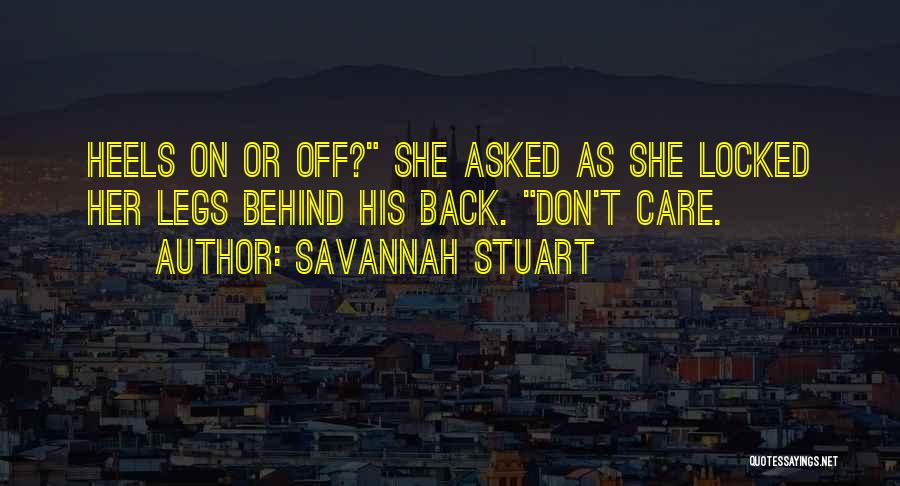 Savannah Stuart Quotes: Heels On Or Off? She Asked As She Locked Her Legs Behind His Back. Don't Care.