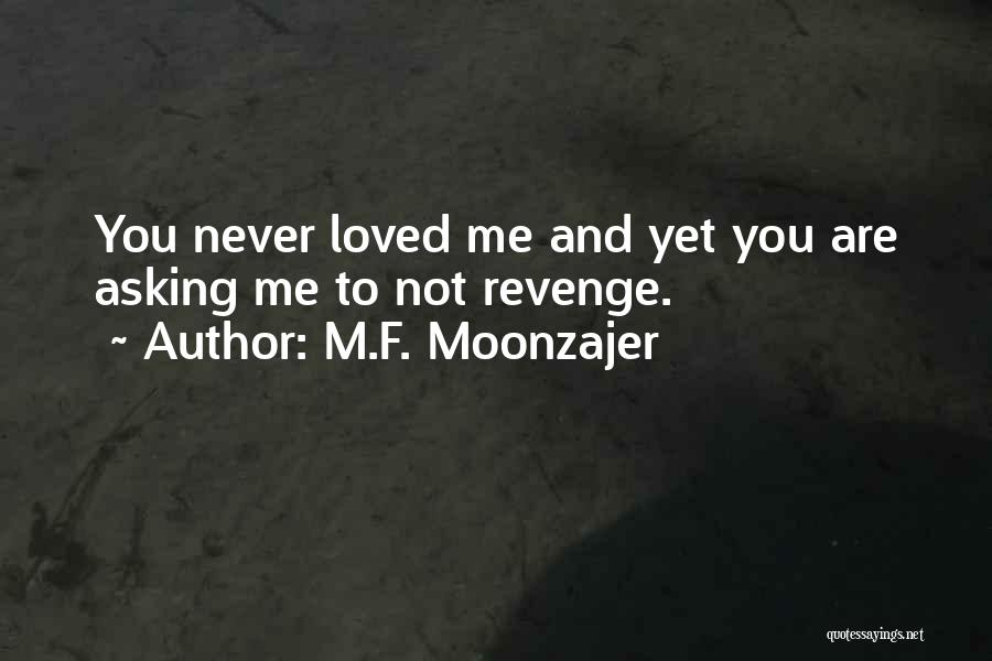M.F. Moonzajer Quotes: You Never Loved Me And Yet You Are Asking Me To Not Revenge.