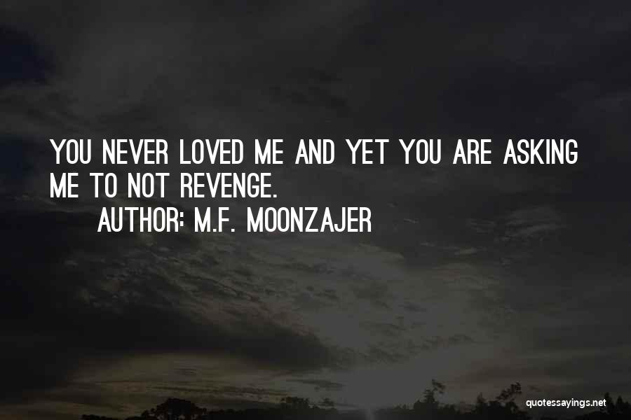 M.F. Moonzajer Quotes: You Never Loved Me And Yet You Are Asking Me To Not Revenge.