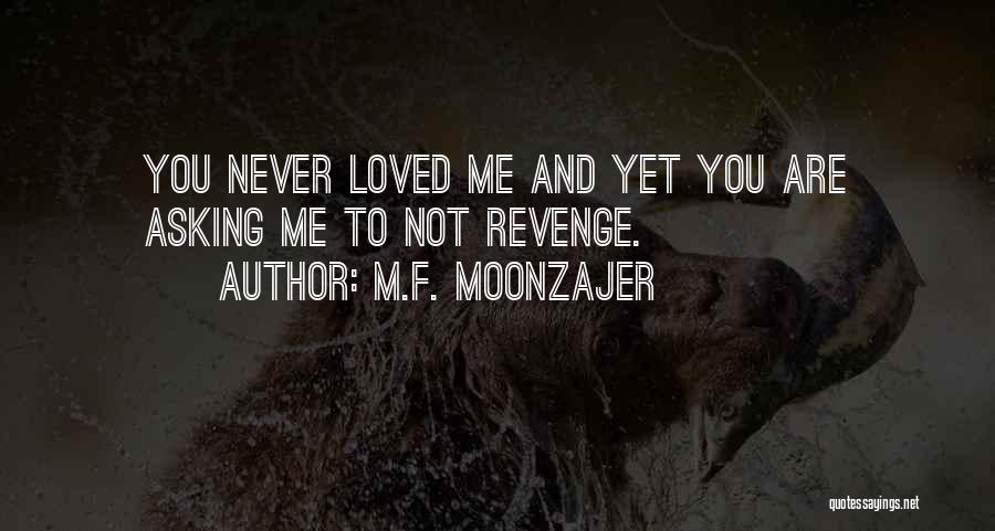 M.F. Moonzajer Quotes: You Never Loved Me And Yet You Are Asking Me To Not Revenge.