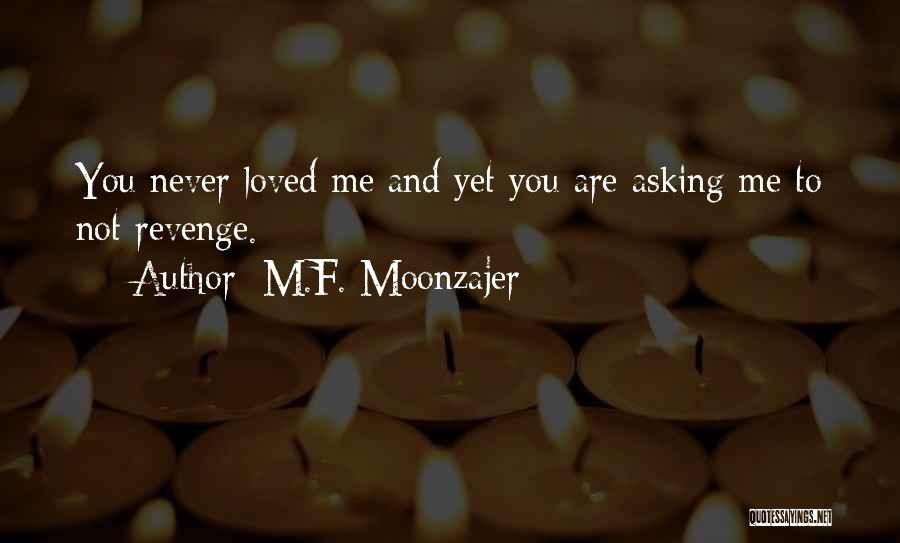 M.F. Moonzajer Quotes: You Never Loved Me And Yet You Are Asking Me To Not Revenge.