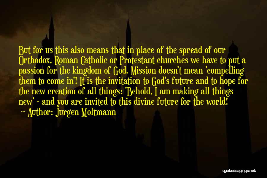 Jurgen Moltmann Quotes: But For Us This Also Means That In Place Of The Spread Of Our Orthodox, Roman Catholic Or Protestant Churches