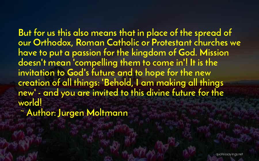 Jurgen Moltmann Quotes: But For Us This Also Means That In Place Of The Spread Of Our Orthodox, Roman Catholic Or Protestant Churches