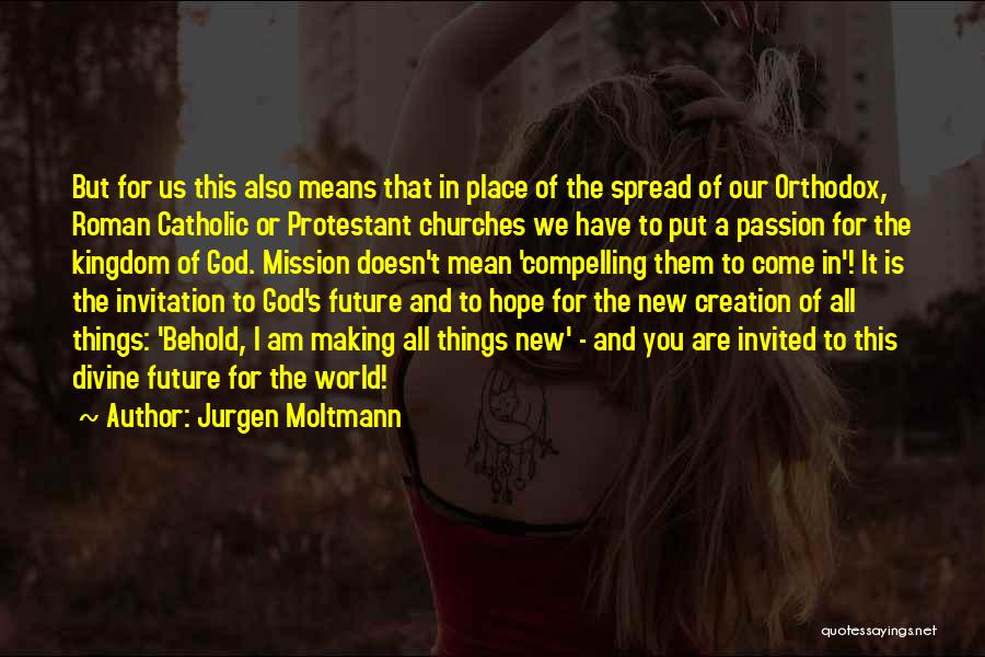 Jurgen Moltmann Quotes: But For Us This Also Means That In Place Of The Spread Of Our Orthodox, Roman Catholic Or Protestant Churches