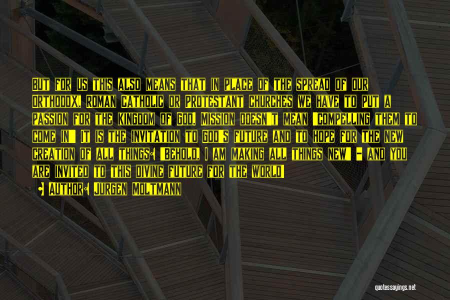 Jurgen Moltmann Quotes: But For Us This Also Means That In Place Of The Spread Of Our Orthodox, Roman Catholic Or Protestant Churches