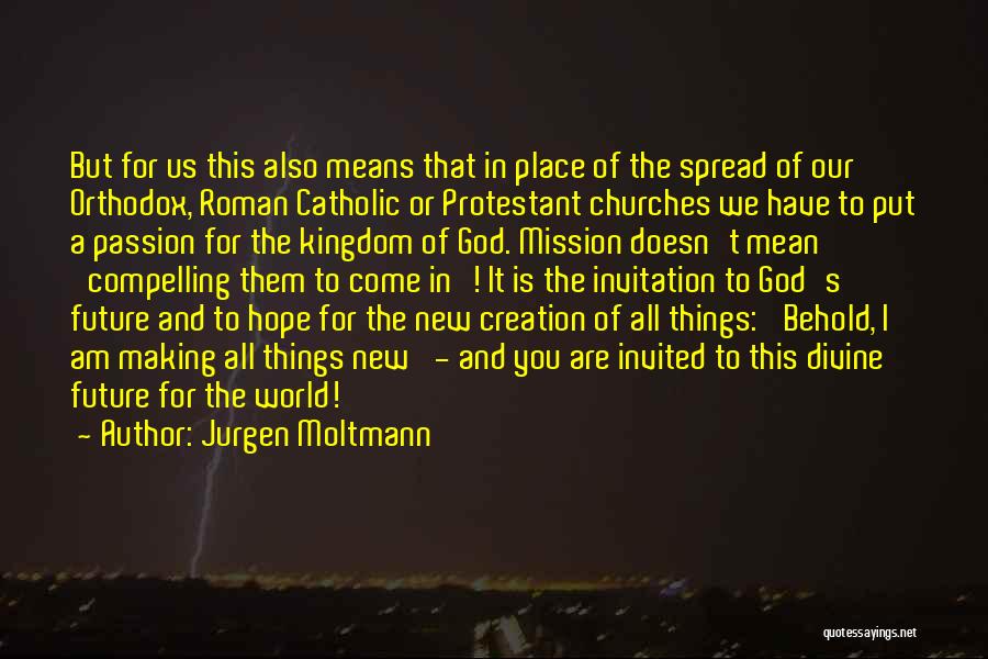 Jurgen Moltmann Quotes: But For Us This Also Means That In Place Of The Spread Of Our Orthodox, Roman Catholic Or Protestant Churches