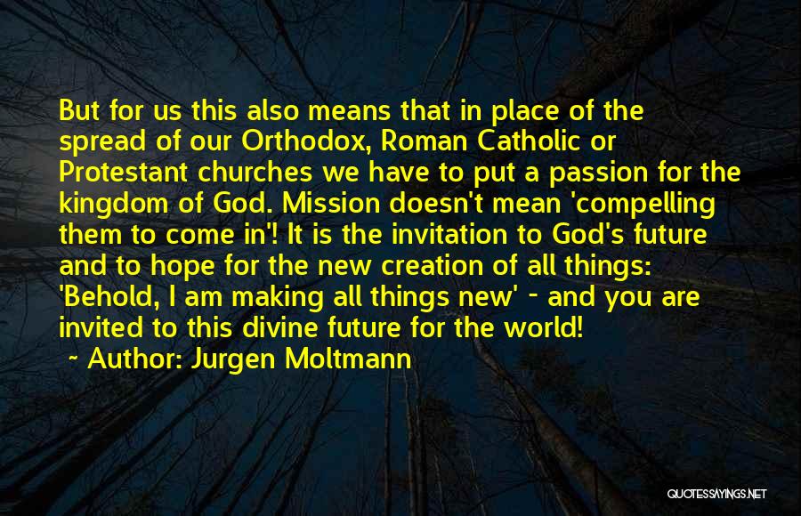 Jurgen Moltmann Quotes: But For Us This Also Means That In Place Of The Spread Of Our Orthodox, Roman Catholic Or Protestant Churches