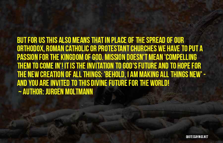 Jurgen Moltmann Quotes: But For Us This Also Means That In Place Of The Spread Of Our Orthodox, Roman Catholic Or Protestant Churches