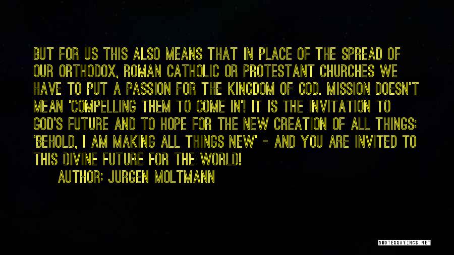 Jurgen Moltmann Quotes: But For Us This Also Means That In Place Of The Spread Of Our Orthodox, Roman Catholic Or Protestant Churches