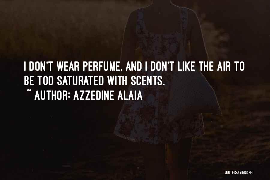 Azzedine Alaia Quotes: I Don't Wear Perfume, And I Don't Like The Air To Be Too Saturated With Scents.