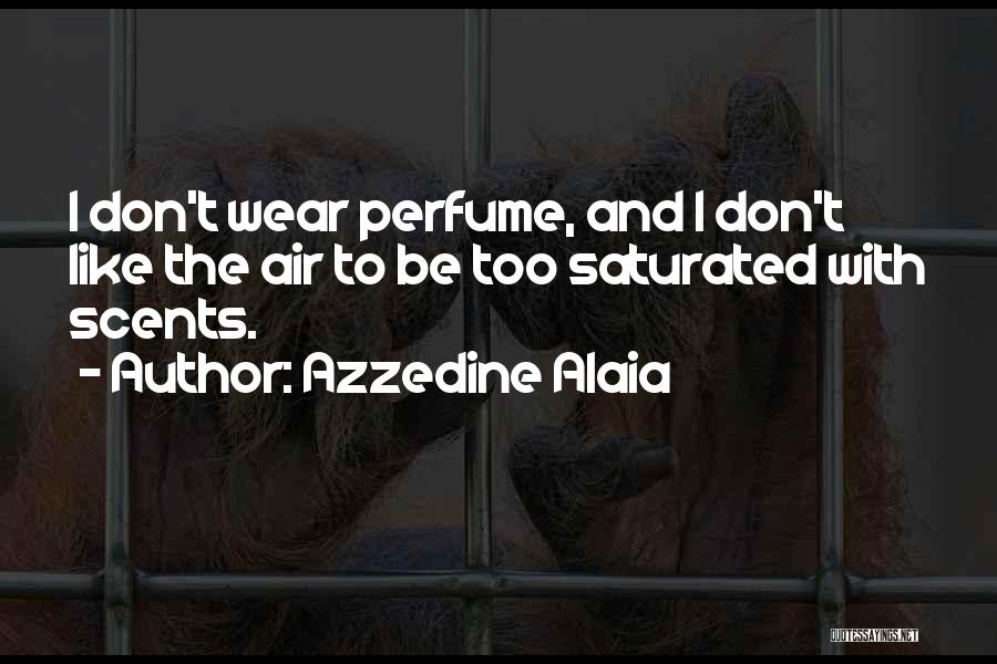 Azzedine Alaia Quotes: I Don't Wear Perfume, And I Don't Like The Air To Be Too Saturated With Scents.