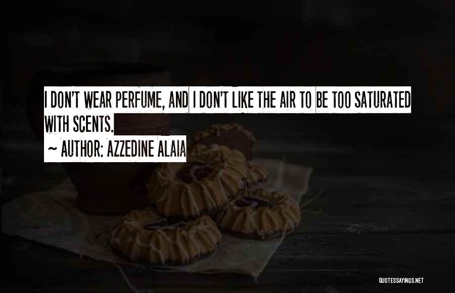 Azzedine Alaia Quotes: I Don't Wear Perfume, And I Don't Like The Air To Be Too Saturated With Scents.