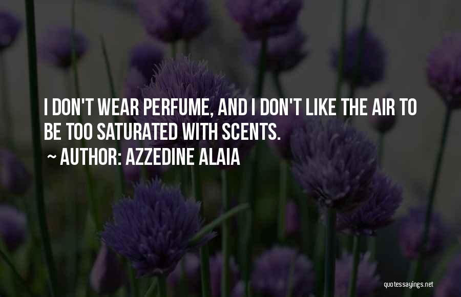 Azzedine Alaia Quotes: I Don't Wear Perfume, And I Don't Like The Air To Be Too Saturated With Scents.