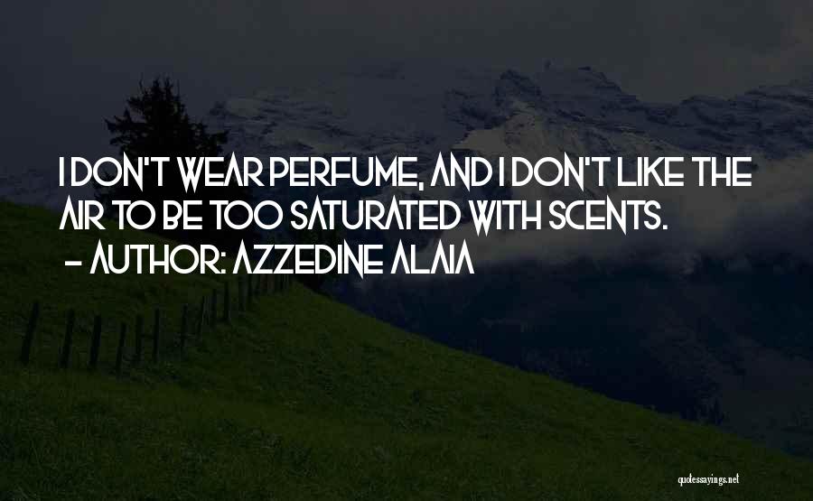 Azzedine Alaia Quotes: I Don't Wear Perfume, And I Don't Like The Air To Be Too Saturated With Scents.