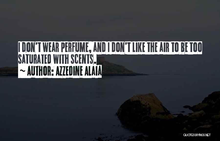 Azzedine Alaia Quotes: I Don't Wear Perfume, And I Don't Like The Air To Be Too Saturated With Scents.