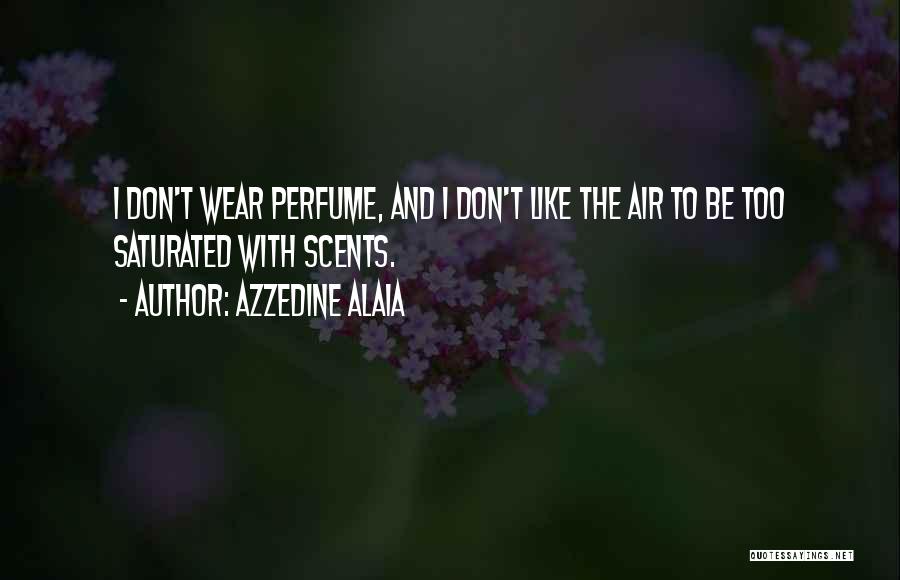 Azzedine Alaia Quotes: I Don't Wear Perfume, And I Don't Like The Air To Be Too Saturated With Scents.