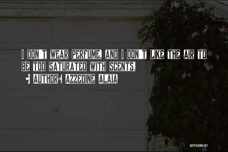 Azzedine Alaia Quotes: I Don't Wear Perfume, And I Don't Like The Air To Be Too Saturated With Scents.