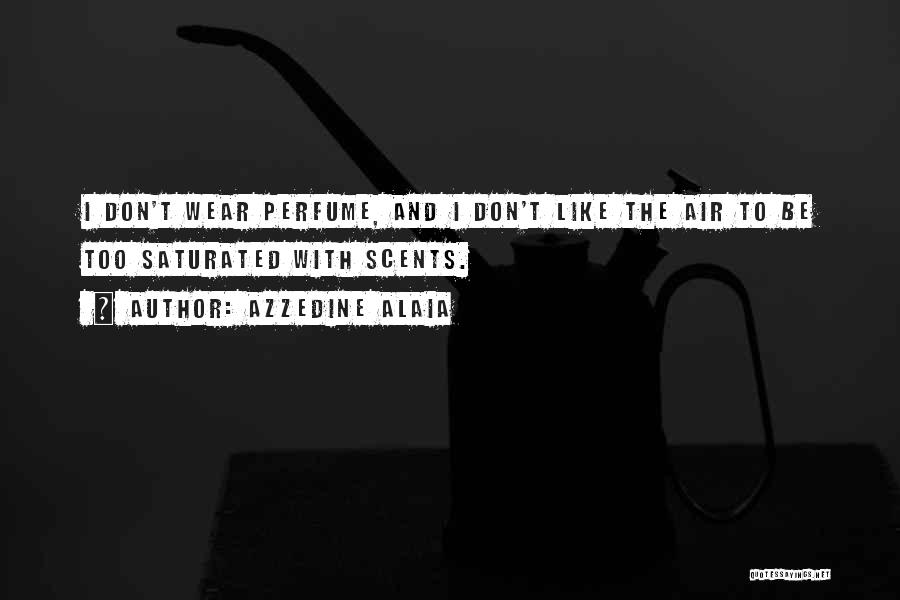 Azzedine Alaia Quotes: I Don't Wear Perfume, And I Don't Like The Air To Be Too Saturated With Scents.