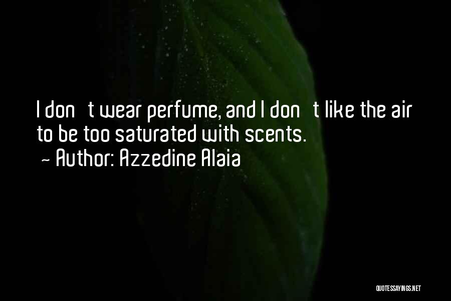 Azzedine Alaia Quotes: I Don't Wear Perfume, And I Don't Like The Air To Be Too Saturated With Scents.