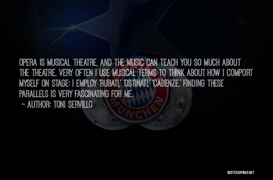 Toni Servillo Quotes: Opera Is Musical Theatre, And The Music Can Teach You So Much About The Theatre. Very Often I Use Musical