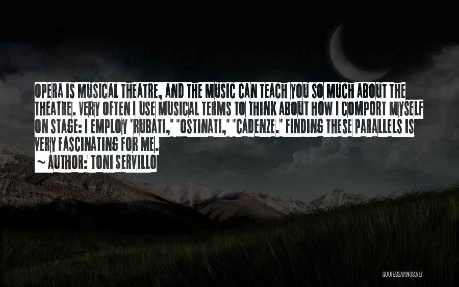 Toni Servillo Quotes: Opera Is Musical Theatre, And The Music Can Teach You So Much About The Theatre. Very Often I Use Musical