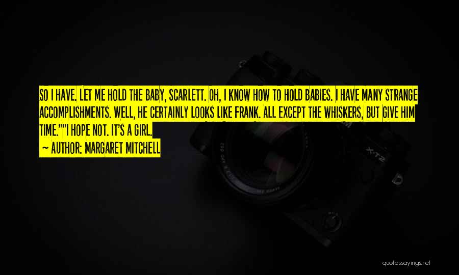 Margaret Mitchell Quotes: So I Have. Let Me Hold The Baby, Scarlett. Oh, I Know How To Hold Babies. I Have Many Strange