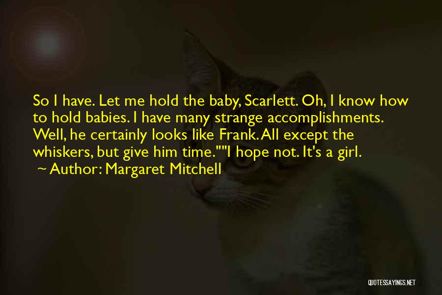Margaret Mitchell Quotes: So I Have. Let Me Hold The Baby, Scarlett. Oh, I Know How To Hold Babies. I Have Many Strange