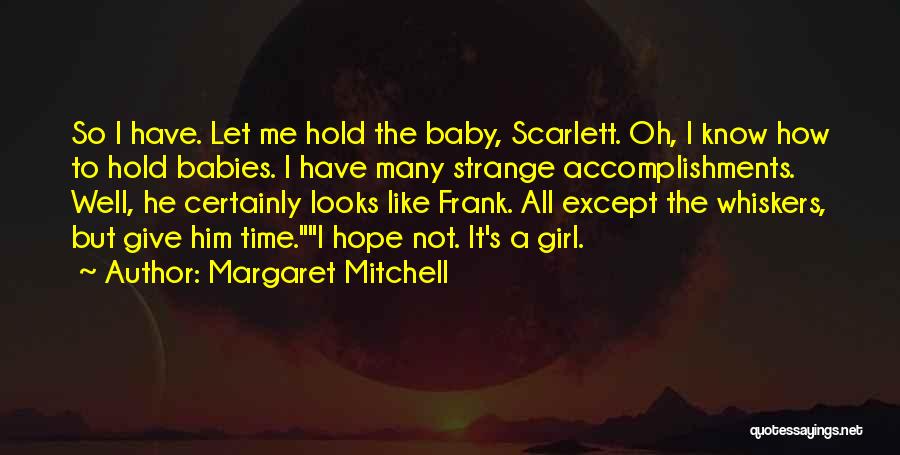 Margaret Mitchell Quotes: So I Have. Let Me Hold The Baby, Scarlett. Oh, I Know How To Hold Babies. I Have Many Strange