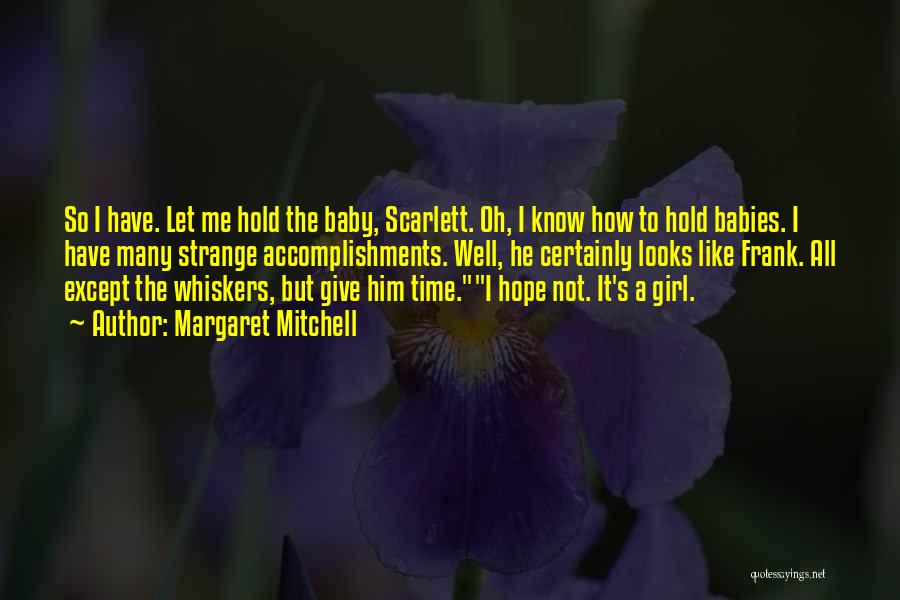 Margaret Mitchell Quotes: So I Have. Let Me Hold The Baby, Scarlett. Oh, I Know How To Hold Babies. I Have Many Strange