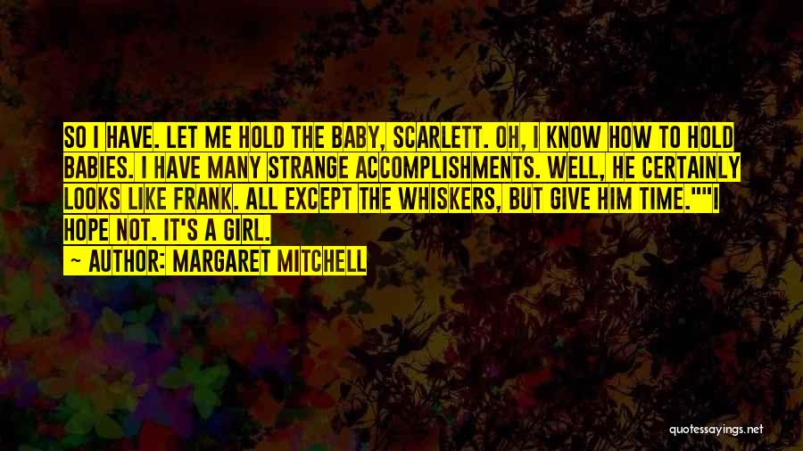 Margaret Mitchell Quotes: So I Have. Let Me Hold The Baby, Scarlett. Oh, I Know How To Hold Babies. I Have Many Strange