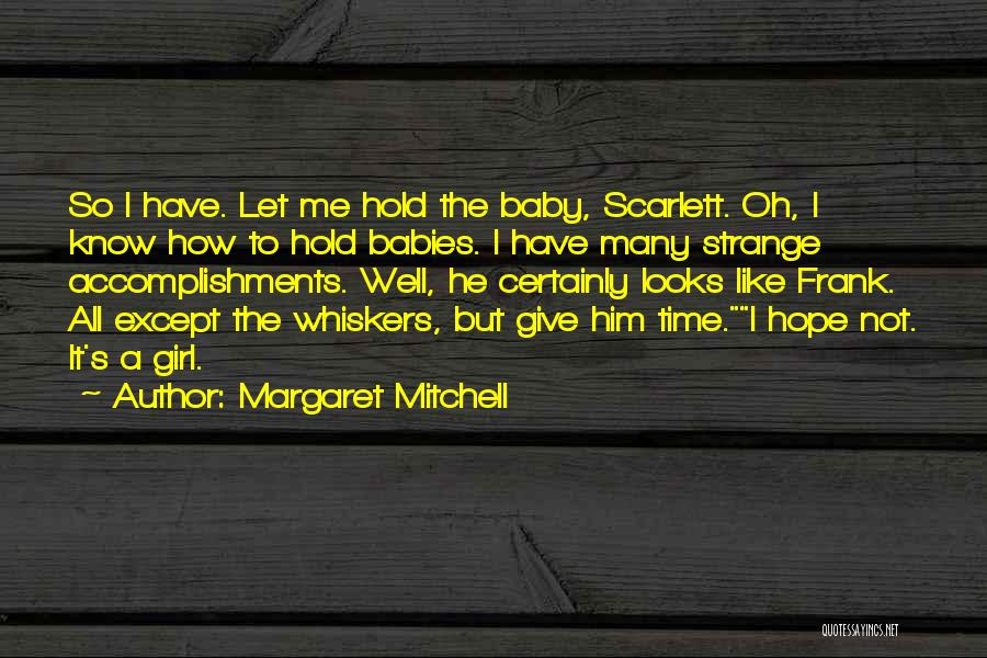 Margaret Mitchell Quotes: So I Have. Let Me Hold The Baby, Scarlett. Oh, I Know How To Hold Babies. I Have Many Strange