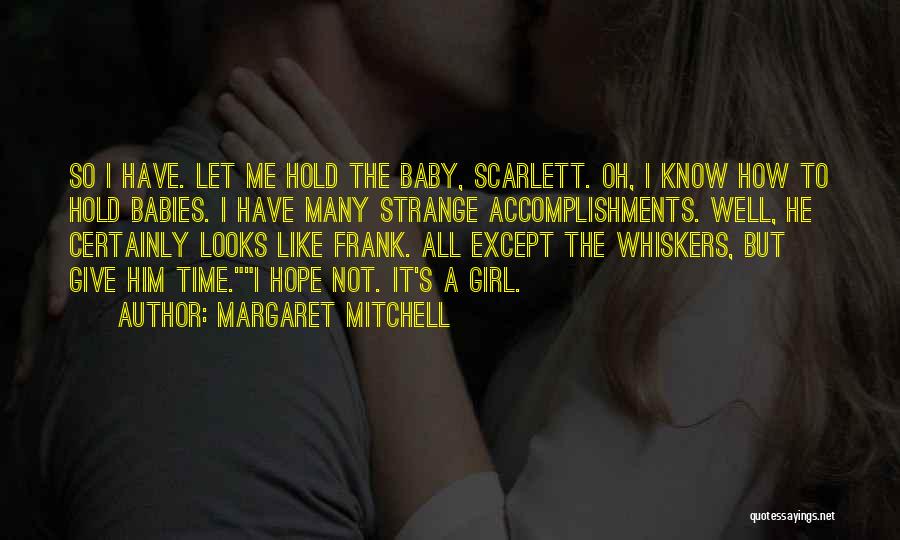 Margaret Mitchell Quotes: So I Have. Let Me Hold The Baby, Scarlett. Oh, I Know How To Hold Babies. I Have Many Strange
