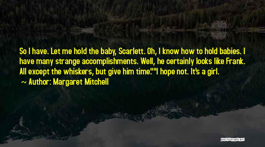 Margaret Mitchell Quotes: So I Have. Let Me Hold The Baby, Scarlett. Oh, I Know How To Hold Babies. I Have Many Strange