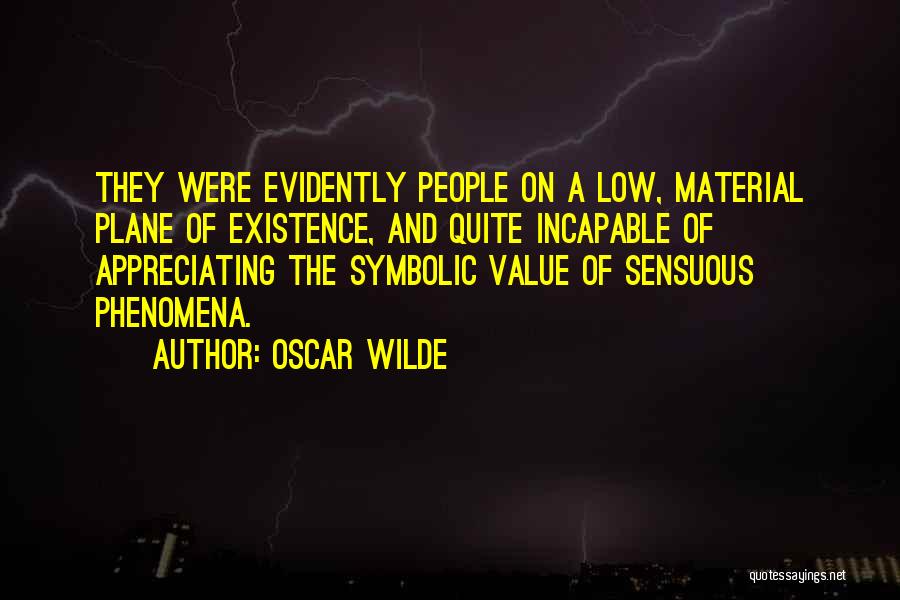 Oscar Wilde Quotes: They Were Evidently People On A Low, Material Plane Of Existence, And Quite Incapable Of Appreciating The Symbolic Value Of