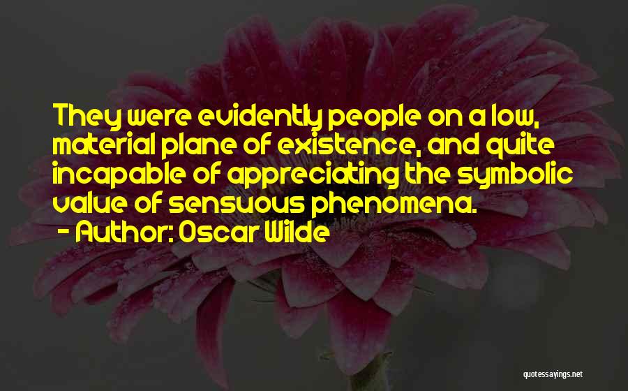 Oscar Wilde Quotes: They Were Evidently People On A Low, Material Plane Of Existence, And Quite Incapable Of Appreciating The Symbolic Value Of