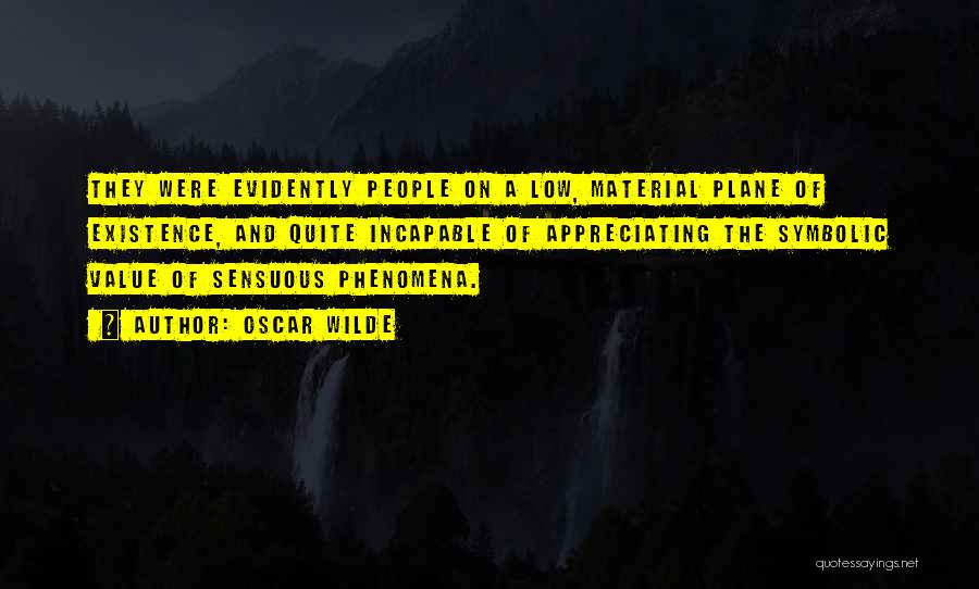 Oscar Wilde Quotes: They Were Evidently People On A Low, Material Plane Of Existence, And Quite Incapable Of Appreciating The Symbolic Value Of