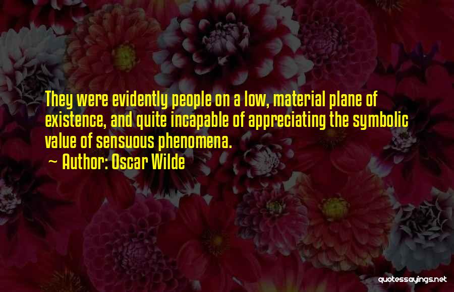 Oscar Wilde Quotes: They Were Evidently People On A Low, Material Plane Of Existence, And Quite Incapable Of Appreciating The Symbolic Value Of