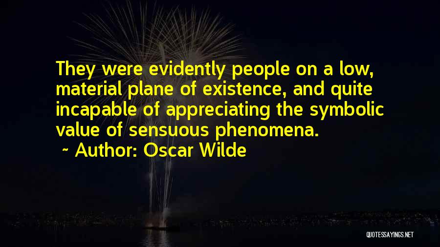 Oscar Wilde Quotes: They Were Evidently People On A Low, Material Plane Of Existence, And Quite Incapable Of Appreciating The Symbolic Value Of
