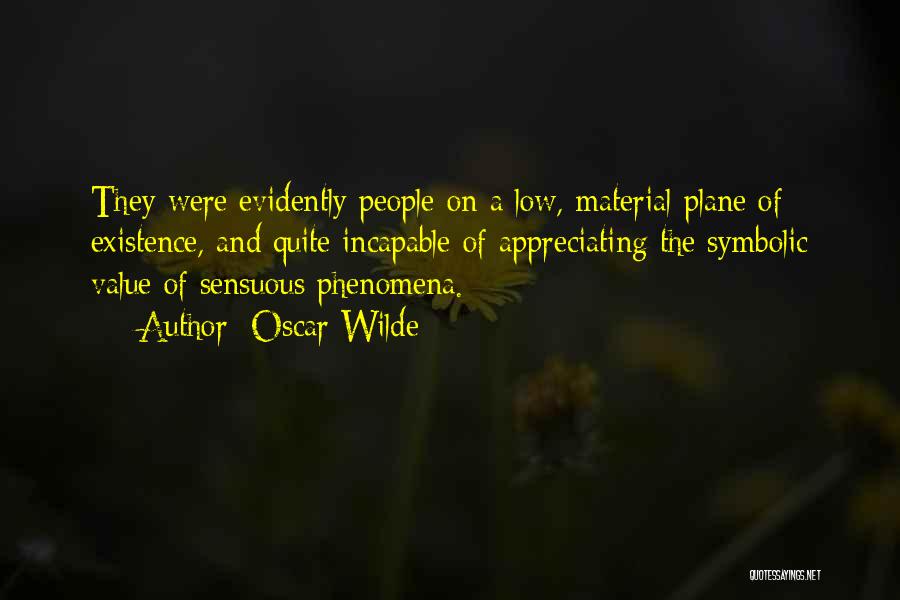 Oscar Wilde Quotes: They Were Evidently People On A Low, Material Plane Of Existence, And Quite Incapable Of Appreciating The Symbolic Value Of