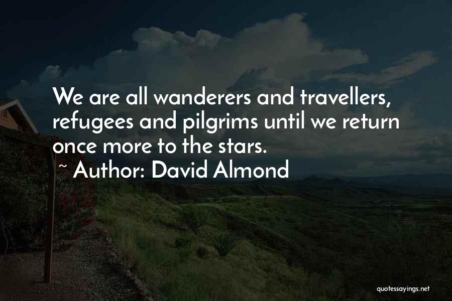 David Almond Quotes: We Are All Wanderers And Travellers, Refugees And Pilgrims Until We Return Once More To The Stars.