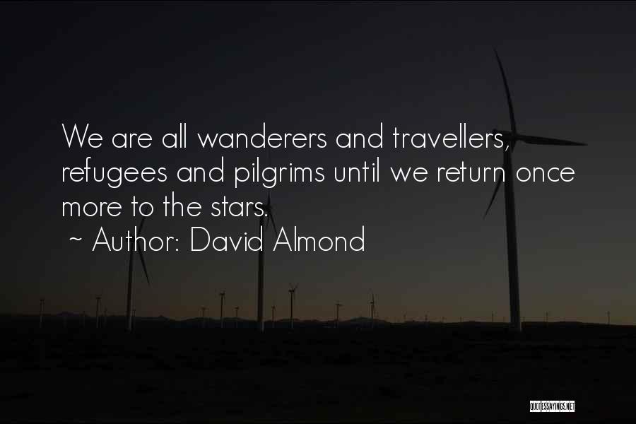 David Almond Quotes: We Are All Wanderers And Travellers, Refugees And Pilgrims Until We Return Once More To The Stars.