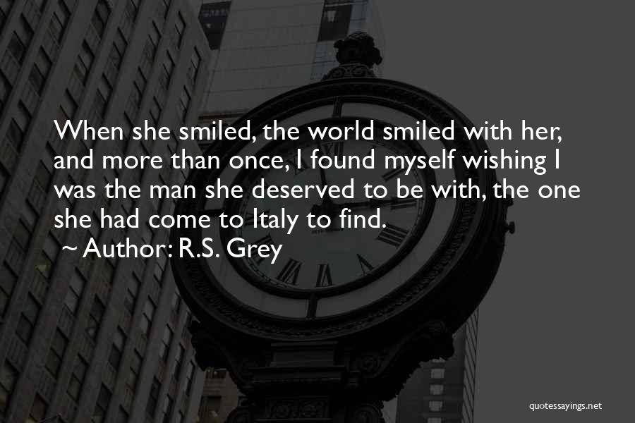 R.S. Grey Quotes: When She Smiled, The World Smiled With Her, And More Than Once, I Found Myself Wishing I Was The Man