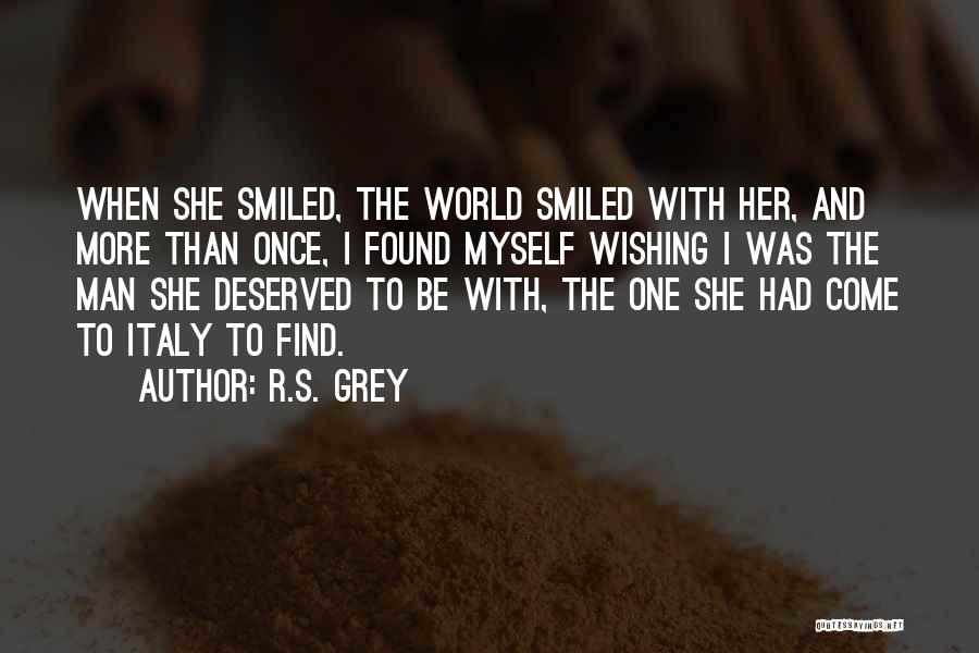 R.S. Grey Quotes: When She Smiled, The World Smiled With Her, And More Than Once, I Found Myself Wishing I Was The Man