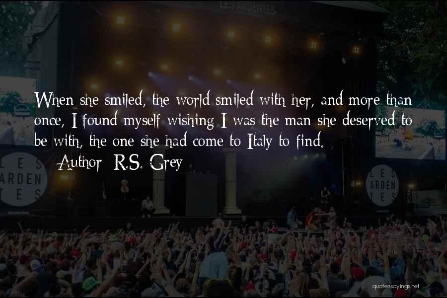 R.S. Grey Quotes: When She Smiled, The World Smiled With Her, And More Than Once, I Found Myself Wishing I Was The Man