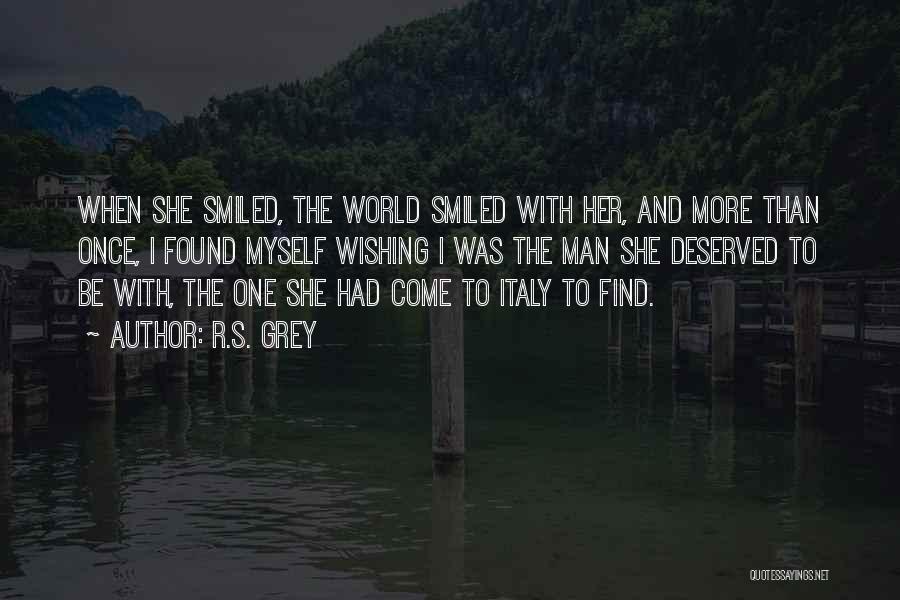 R.S. Grey Quotes: When She Smiled, The World Smiled With Her, And More Than Once, I Found Myself Wishing I Was The Man