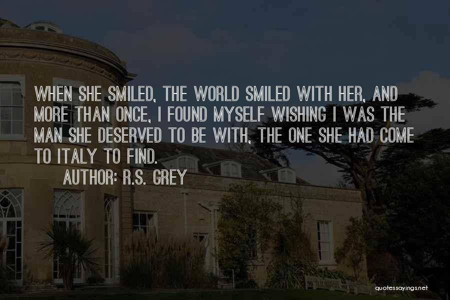 R.S. Grey Quotes: When She Smiled, The World Smiled With Her, And More Than Once, I Found Myself Wishing I Was The Man